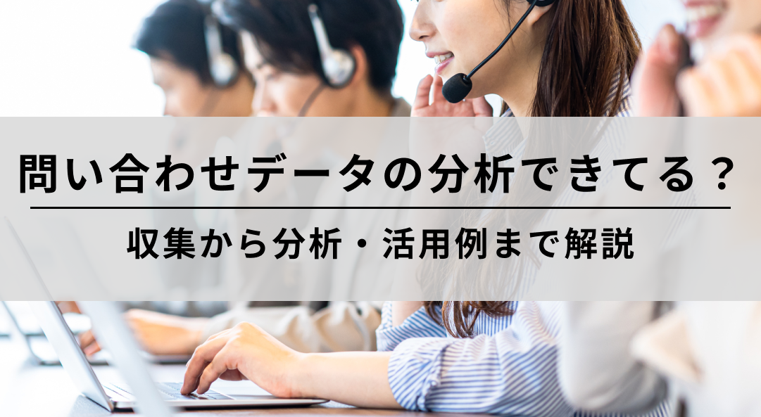 問い合わせデータの分析できてる？収集から分析・活用例まで解説