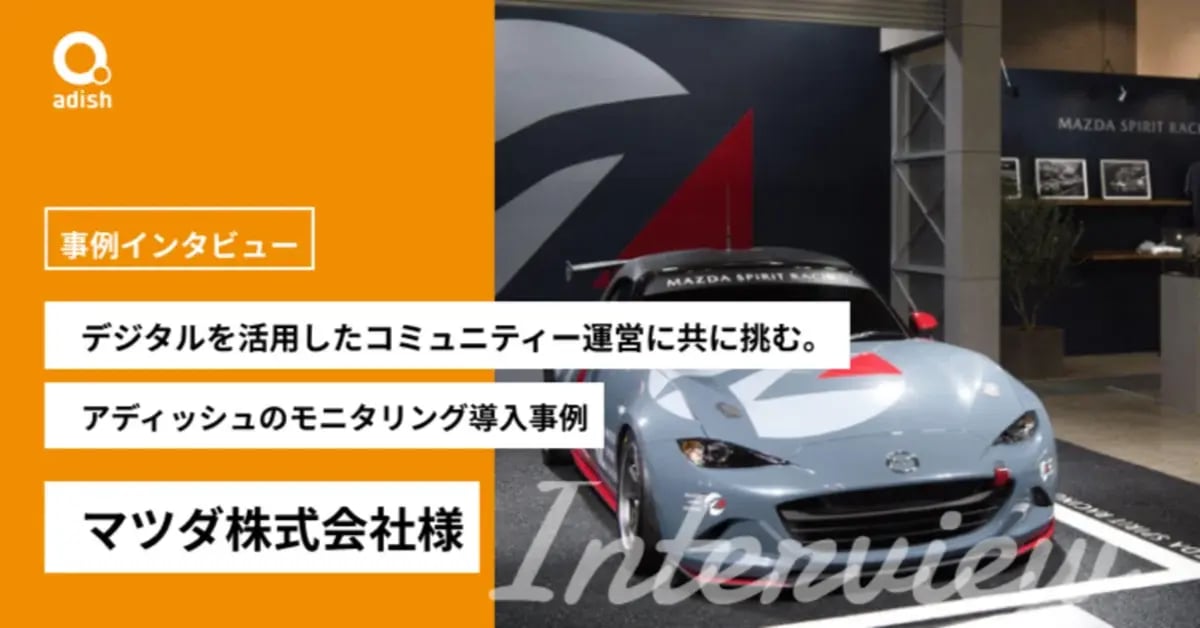 デジタルを活用したコミュニティー運営に共に挑む。アディッシュのモニタリング導入事例【マツダ株式会社様】