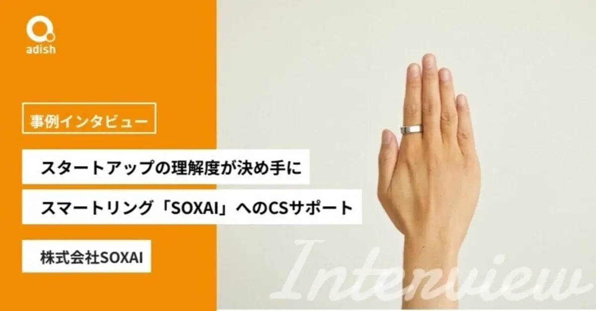 決め手は他社より深い、スタートアップの理解度。重要な事業課題へ共に向き合う、スマートリング「SOXAI」へのCSサポート導入事例【株式会社SOXAI】